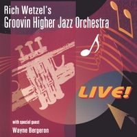 Rich Wetzel's Groovin Higher Jazz Orchestra : Rich Wetzel Live With Wayne Bergeron