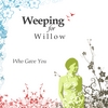WEEPING FOR WILLOW: Who Gave You