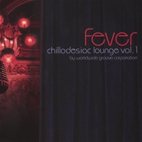 WORLDWIDE GROOVE CORPORATION: Chillodesiac Lounge vol. 1: FEVER