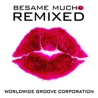 Worldwide Groove Corporation : Besame Mucho Remixed