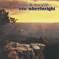 Eric Wheelwright : Journey, The Story Of Life