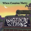 WHEN COUSINS MARRY: Shotgun Wedding