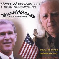MARK WHITECAGE: BushWacked - A Spoken Opera