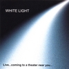 WHITE LIGHT: Live...Coming To A Theater Near You...