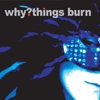 Why?Things Burn: Pain Anger Fear