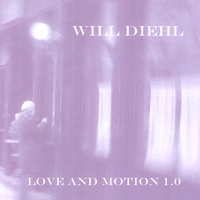 Will Diehl : Love and Motion 1.0