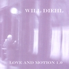 WILL DIEHL: Love and Motion 1.0
