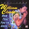 WILLIAM CLARKE: Now That You're Gone