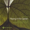 VARIOUS ARTISTS: Playing In The Garden - Musical Inspirations from the Winterthur Garden