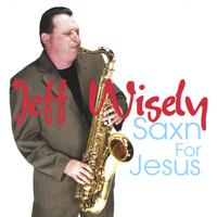 Jeff Wisely : Sax'n for Jesus