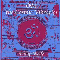 Philip Wolfe : Om the Cosmic Vibration