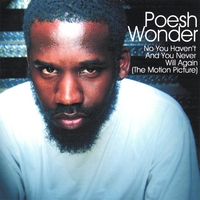 Poesh Wonder : No You Haven't And You Never Will Again (The Motion Picture)