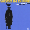 WOOD IN DI FIRE: Noon On The Moon