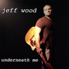 JEFF WOOD: Underneath Me