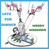 WOODY WOODHAM: Late for Dinner