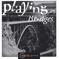 Worlds Apart : Playing On Bridges