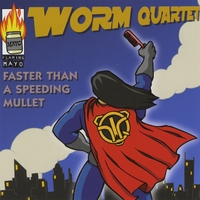 Worm Quartet : Faster Than A Speeding Mullet