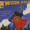 WORM QUARTET: Faster Than A Speeding Mullet