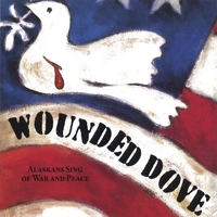 Wounded Dove : Alaskans Sing of War and Peace