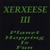 XERXEESE: Xerxeese III Planet Hopping Is Fun