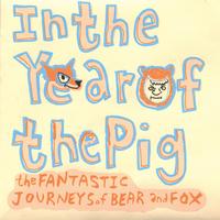IN THE YEAR OF THE PIG: the Fantastic Journeys of Bear and Fox