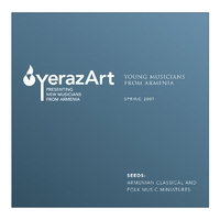 YerazArt Young Musicians from Armenia, Spring 2007 : Seeds: Armenian Classical and Folk Music Miniatures