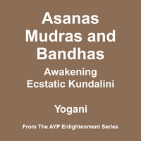 Yogani : Asanas, Mudras and Bandhas - Awakening Ecstatic Kundalini