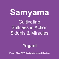 Yogani : Samyama - Cultivating Stillness in Action, Siddhis and Miracles