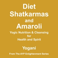 Yogani : Diet, Shatkarmas and Amaroli - Yogic Nutrition & Cleansing for Health and Spirit