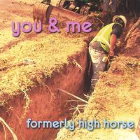 You & Me (Now YAM) : formerly high horse