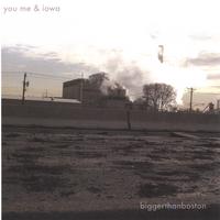 You Me & Iowa : Bigger Than Boston