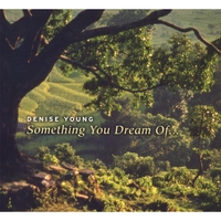 DENISE YOUNG: Something You Dream Of... NOMINATED FOR BEST INSTRUMENTAL ALBUM - PIANO FOR 2007!