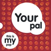 Your Pal : This is My Pop