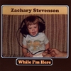 ZACHARY STEVENSON: While I'm Here