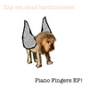 ZAP EM DEAD BARTHOLOMEW: Piano Fingers EP