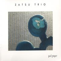 Zatsu Trio : Polymer