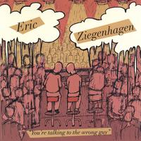 Eric Ziegenhagen : You're Talking to the Wrong Guy