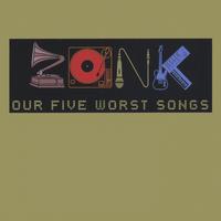 Zonk : Our Five Worst Songs