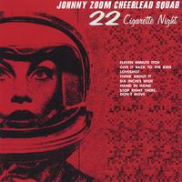 Johnny Zoom Cheerlead Squad : 22 Cigarette Night