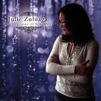 Julie Zuluaga : For The Praise Of Your Glory