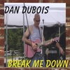 Dan Dubois: Break Me Down