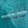 david m. bailey: Love the Time
