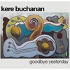 Kere Buchanan: Goodbye Yesterday
