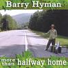 Barry Hyman: More Than Halfway Home