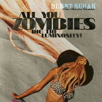Burnt Sugar the Arkestra Chamber | All You Zombies Dig the Luminosity