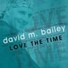 david m. bailey: Love the Time