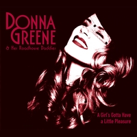 DONNA GREENE & THE ROADHOUSE DADDIES: A Girl's Gotta Have a Little Pleasure