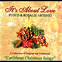 floyd antonio rosalie antonio its about love a collection of caribbean christmas songs