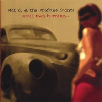 Mat D And The Profane Saints Small Town Burning Cd Baby