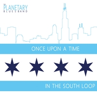 The Planetary Blues Band: Once Upon a Time in the South Loop
